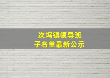 次坞镇领导班子名单最新公示