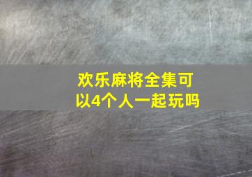 欢乐麻将全集可以4个人一起玩吗