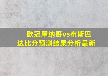 欧冠摩纳哥vs布斯巴达比分预测结果分析最新