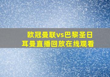 欧冠曼联vs巴黎圣日耳曼直播回放在线观看