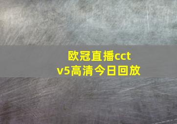 欧冠直播cctv5高清今日回放