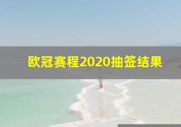 欧冠赛程2020抽签结果