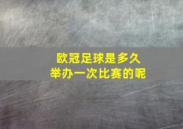 欧冠足球是多久举办一次比赛的呢