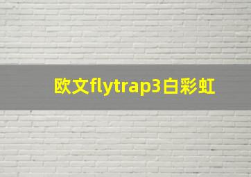 欧文flytrap3白彩虹