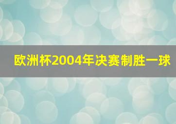 欧洲杯2004年决赛制胜一球