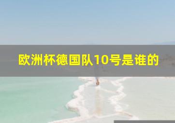 欧洲杯德国队10号是谁的