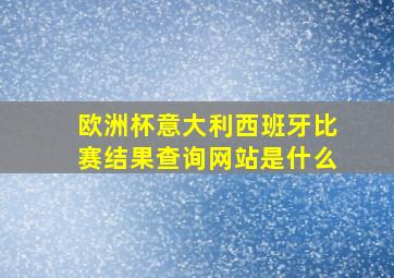 欧洲杯意大利西班牙比赛结果查询网站是什么