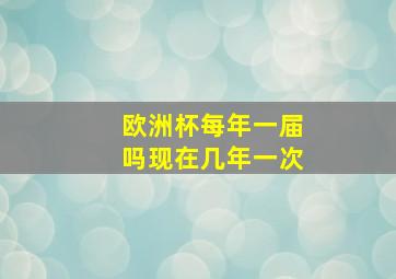 欧洲杯每年一届吗现在几年一次