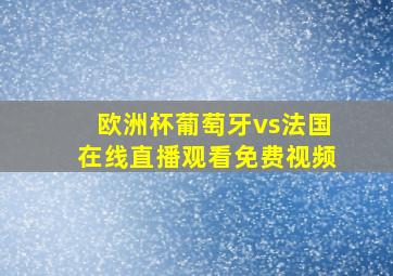 欧洲杯葡萄牙vs法国在线直播观看免费视频