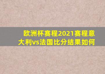 欧洲杯赛程2021赛程意大利vs法国比分结果如何