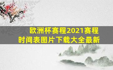 欧洲杯赛程2021赛程时间表图片下载大全最新