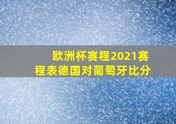 欧洲杯赛程2021赛程表德国对葡萄牙比分