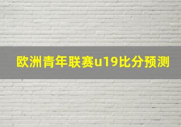 欧洲青年联赛u19比分预测