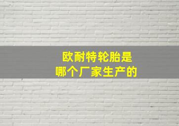 欧耐特轮胎是哪个厂家生产的