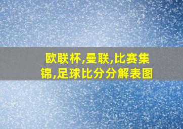 欧联杯,曼联,比赛集锦,足球比分分解表图