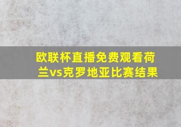 欧联杯直播免费观看荷兰vs克罗地亚比赛结果