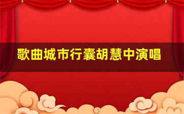 歌曲城市行囊胡慧中演唱