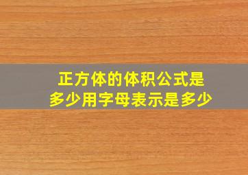 正方体的体积公式是多少用字母表示是多少