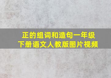 正的组词和造句一年级下册语文人教版图片视频