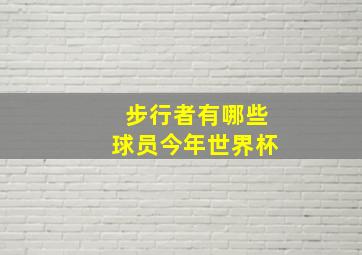 步行者有哪些球员今年世界杯