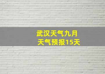 武汉天气九月天气预报15天