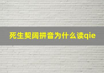 死生契阔拼音为什么读qie