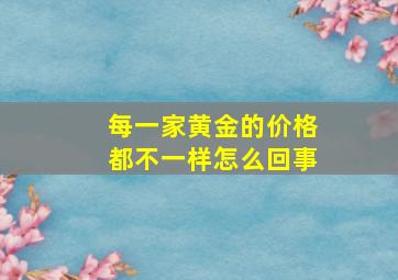 每一家黄金的价格都不一样怎么回事