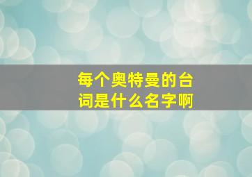 每个奥特曼的台词是什么名字啊