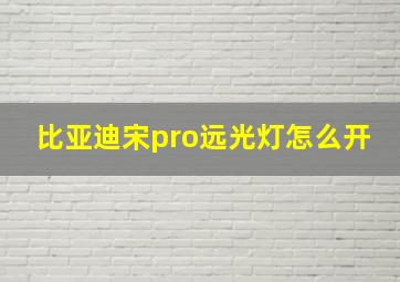 比亚迪宋pro远光灯怎么开