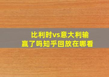 比利时vs意大利输赢了吗知乎回放在哪看