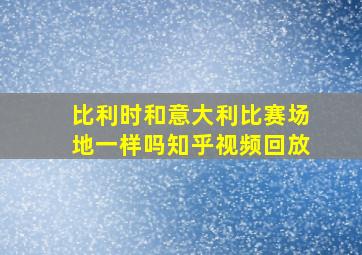 比利时和意大利比赛场地一样吗知乎视频回放