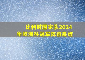 比利时国家队2024年欧洲杯冠军阵容是谁