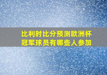 比利时比分预测欧洲杯冠军球员有哪些人参加