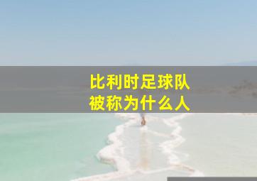 比利时足球队被称为什么人