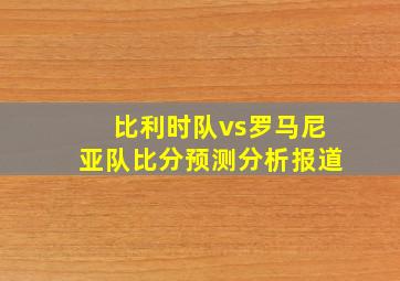 比利时队vs罗马尼亚队比分预测分析报道