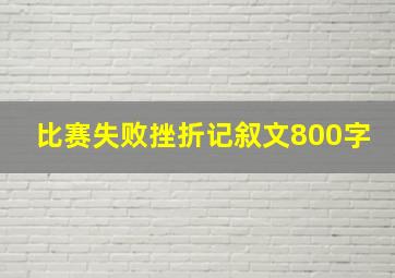 比赛失败挫折记叙文800字