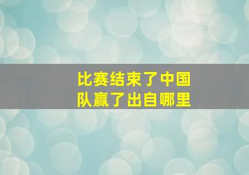 比赛结束了中国队赢了出自哪里