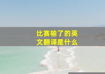 比赛输了的英文翻译是什么