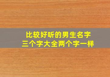 比较好听的男生名字三个字大全两个字一样