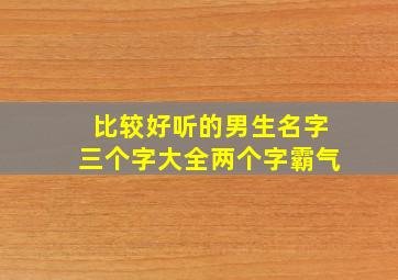 比较好听的男生名字三个字大全两个字霸气