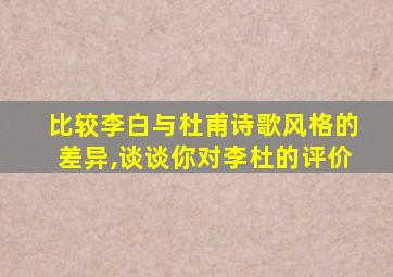 比较李白与杜甫诗歌风格的差异,谈谈你对李杜的评价