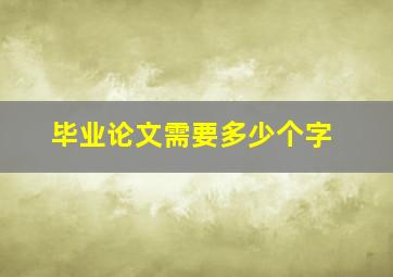 毕业论文需要多少个字