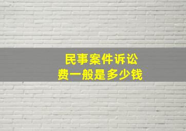 民事案件诉讼费一般是多少钱