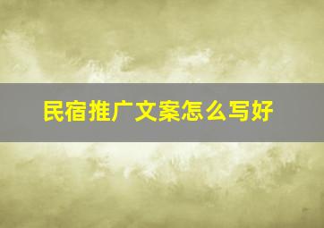 民宿推广文案怎么写好