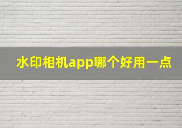 水印相机app哪个好用一点