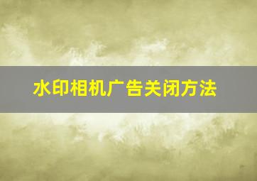 水印相机广告关闭方法