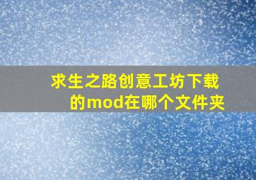 求生之路创意工坊下载的mod在哪个文件夹