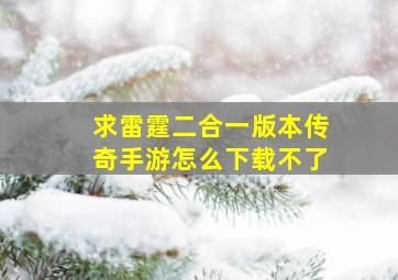 求雷霆二合一版本传奇手游怎么下载不了