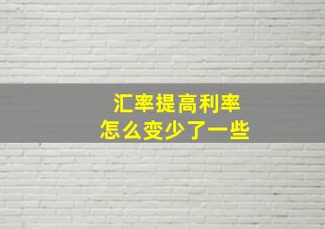 汇率提高利率怎么变少了一些