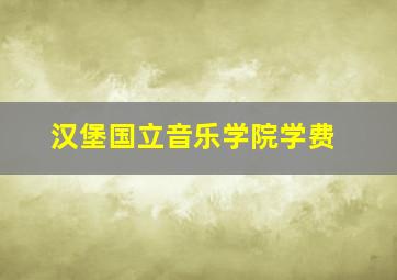 汉堡国立音乐学院学费